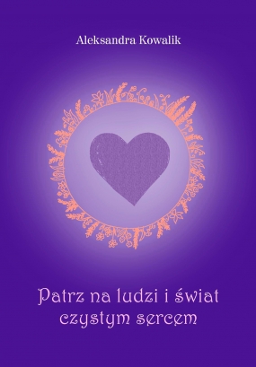 Patrz na ludzi i świat czystym sercem