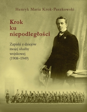 Krok ku niepodległości. Zapiski z dziejów mojej służby wojskowej (1908-1949) 