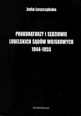Prokuratorzy i sędziowie lubelskich sąd&oacute;w wojskowych 1944-1955 