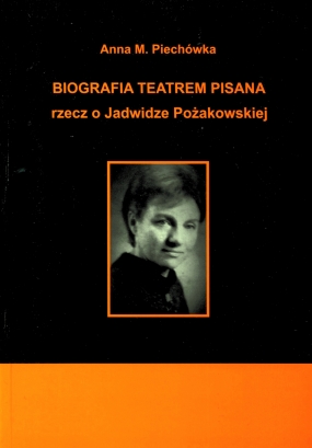 Biografia teatrem pisana (rzecz o Jadwidze Pożakowskiej)
