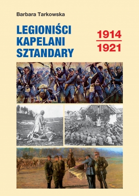 Legioniści. Kapelani. Sztandary. 1914-1921. Opowieść historyczna 